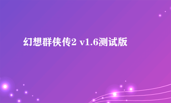 幻想群侠传2 v1.6测试版