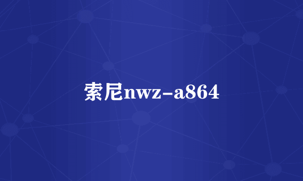 索尼nwz-a864