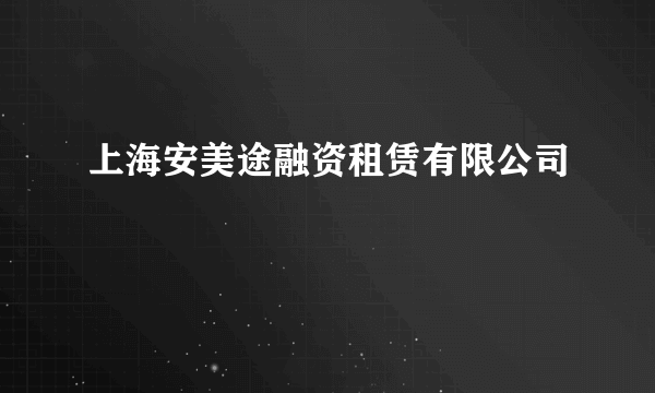 上海安美途融资租赁有限公司