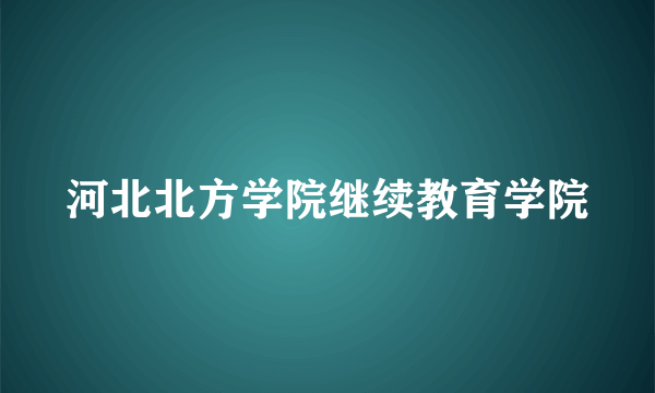 河北北方学院继续教育学院