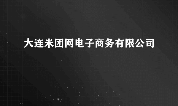 大连米团网电子商务有限公司
