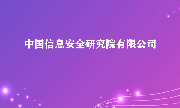 中国信息安全研究院有限公司