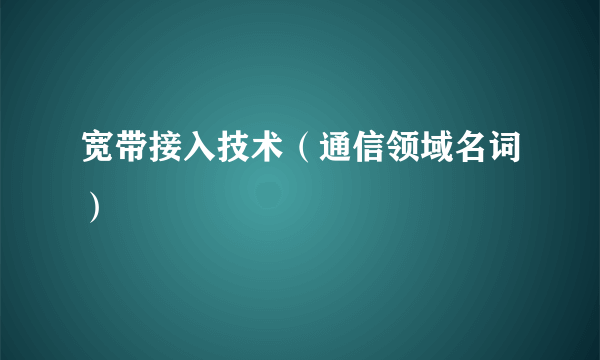 宽带接入技术（通信领域名词）