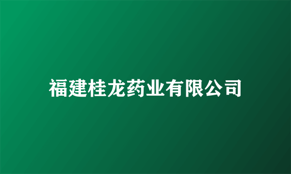 福建桂龙药业有限公司