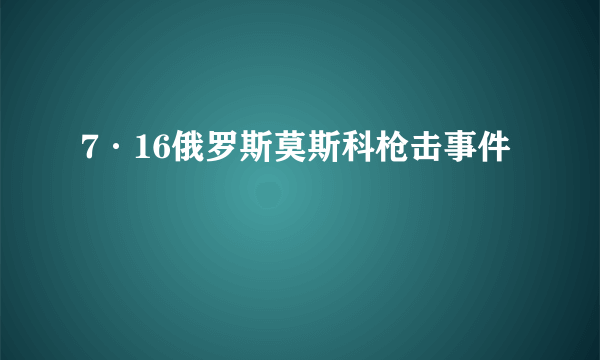 7·16俄罗斯莫斯科枪击事件