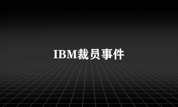 IBM裁员事件