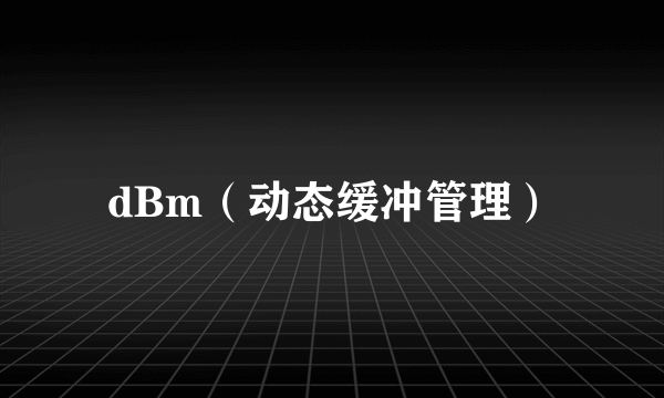 dBm（动态缓冲管理）