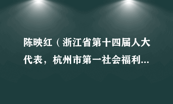 陈映红（浙江省第十四届人大代表，杭州市第一社会福利院医疗康复科科长）