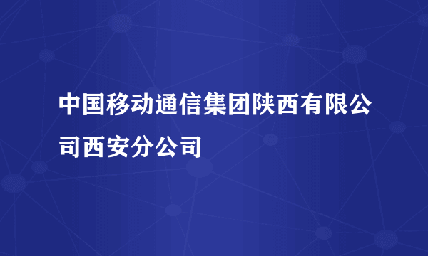 中国移动通信集团陕西有限公司西安分公司