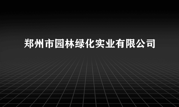 郑州市园林绿化实业有限公司