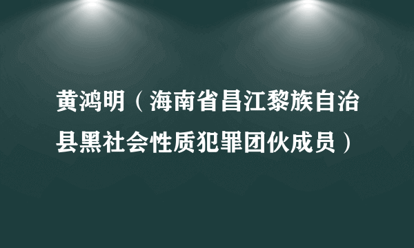 黄鸿明（海南省昌江黎族自治县黑社会性质犯罪团伙成员）