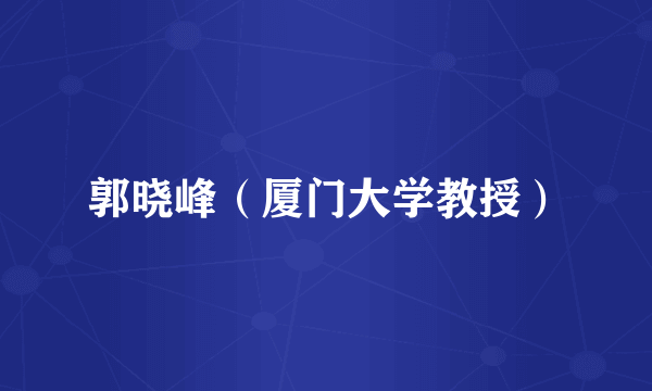 郭晓峰（厦门大学教授）