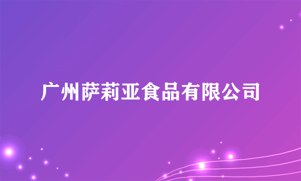 广州萨莉亚食品有限公司