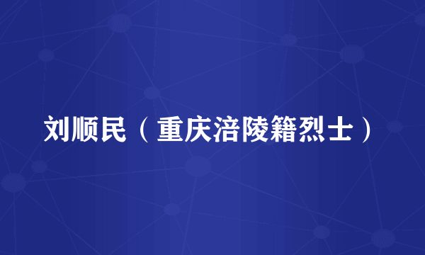 刘顺民（重庆涪陵籍烈士）