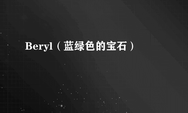 Beryl（蓝绿色的宝石）