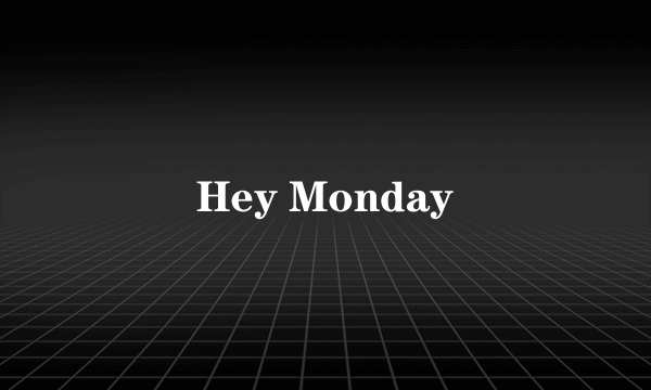 Hey Monday