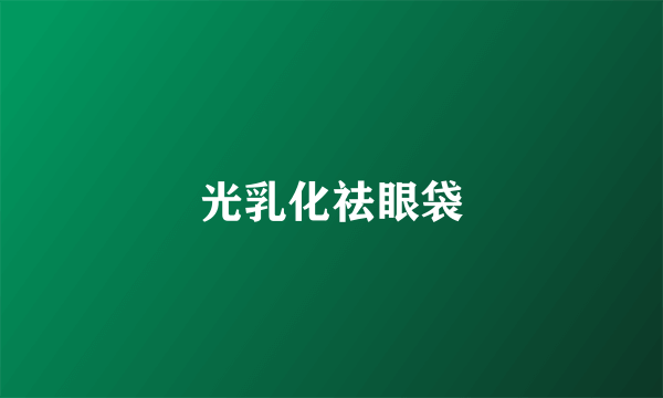 光乳化祛眼袋