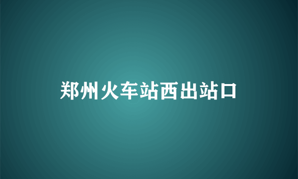 郑州火车站西出站口