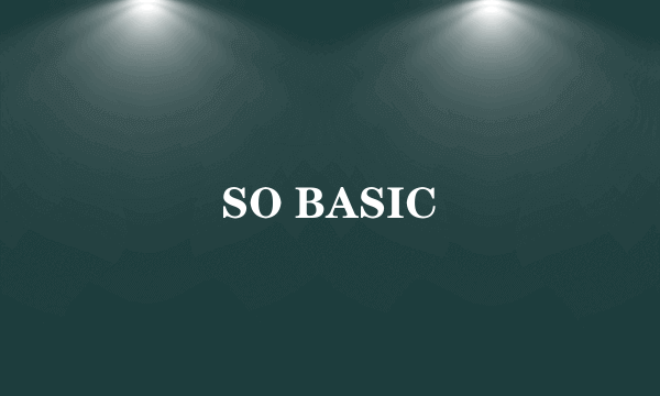 SO BASIC