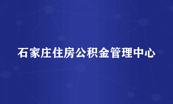 石家庄住房公积金管理中心