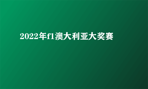 2022年f1澳大利亚大奖赛