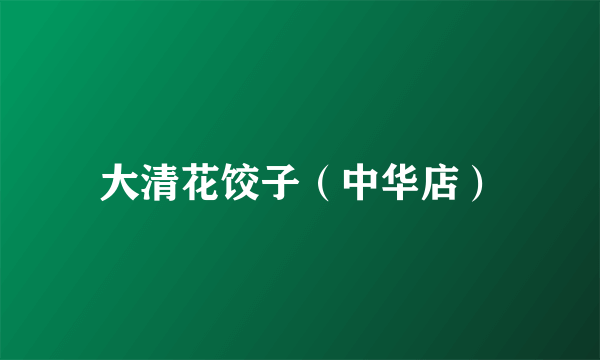 大清花饺子（中华店）