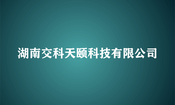 湖南交科天颐科技有限公司