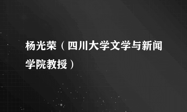 杨光荣（四川大学文学与新闻学院教授）