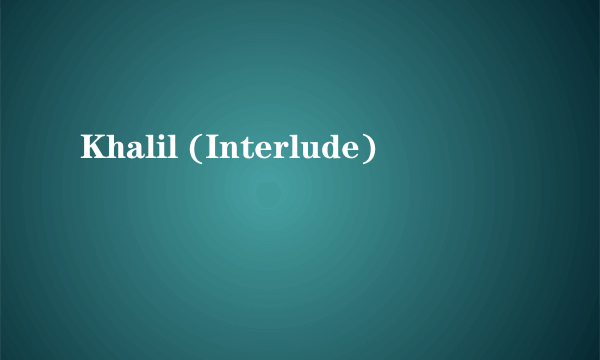 Khalil (Interlude)