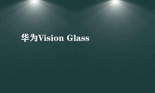 华为Vision Glass