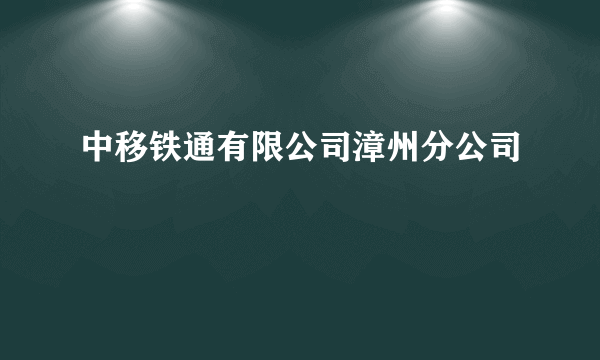 中移铁通有限公司漳州分公司