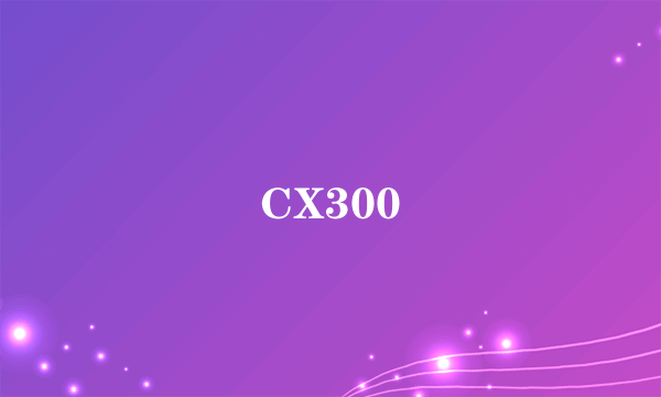 CX300