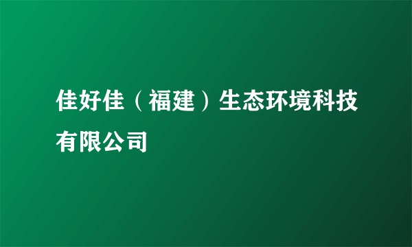 佳好佳（福建）生态环境科技有限公司