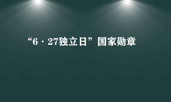 “6·27独立日”国家勋章