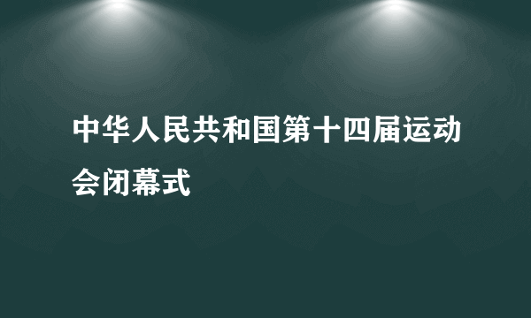 中华人民共和国第十四届运动会闭幕式