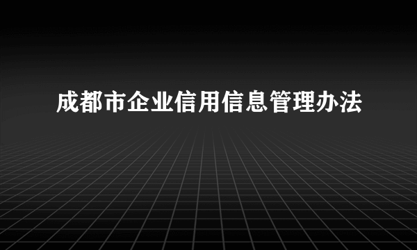 成都市企业信用信息管理办法
