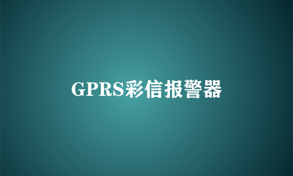 GPRS彩信报警器