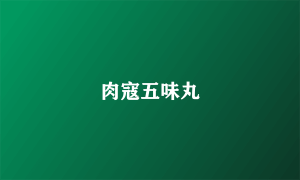 肉寇五味丸