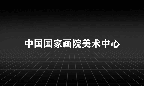 中国国家画院美术中心