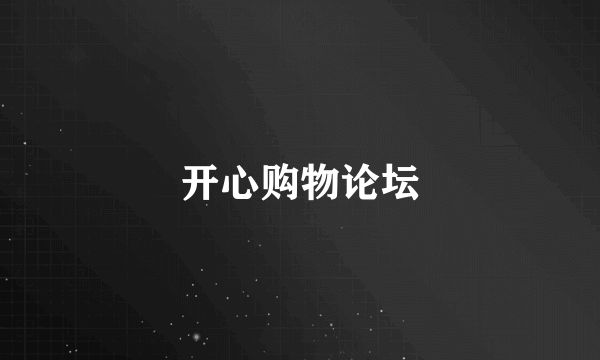 开心购物论坛