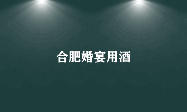 合肥婚宴用酒