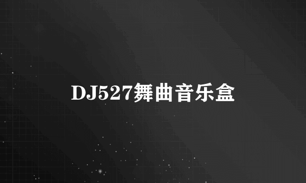 DJ527舞曲音乐盒