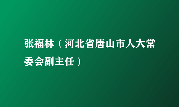 张福林（河北省唐山市人大常委会副主任）