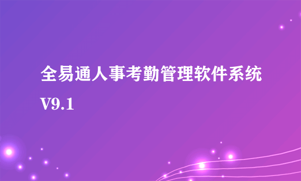 全易通人事考勤管理软件系统V9.1
