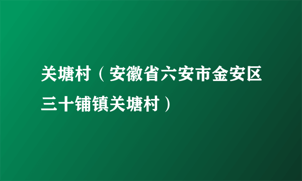 关塘村（安徽省六安市金安区三十铺镇关塘村）