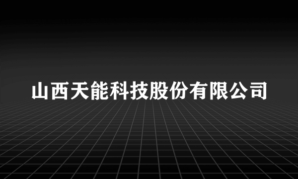 山西天能科技股份有限公司