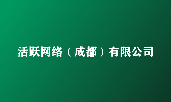 活跃网络（成都）有限公司
