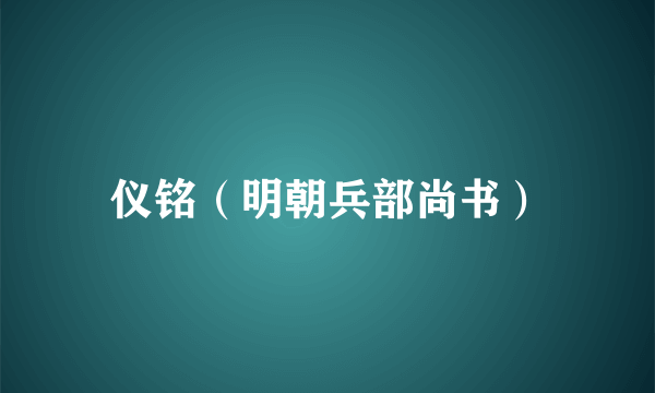 仪铭（明朝兵部尚书）