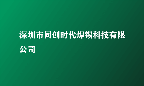 深圳市同创时代焊锡科技有限公司