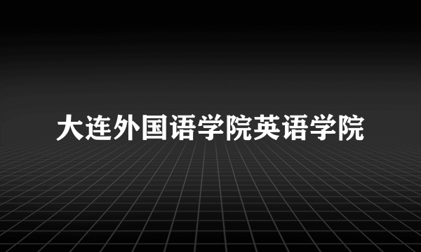 大连外国语学院英语学院